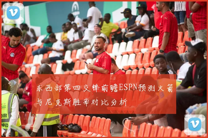 东西部第四交锋前瞻ESPN预测火箭与尼克斯胜率对比分析