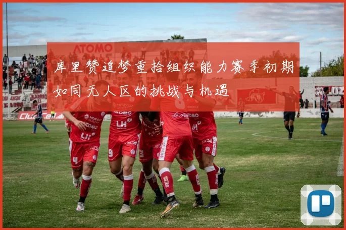 库里赞追梦重拾组织能力赛季初期如同无人区的挑战与机遇