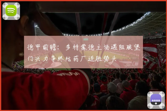 德甲前瞻：多特蒙德主场遇阻狼堡门兴力争终结药厂连胜势头